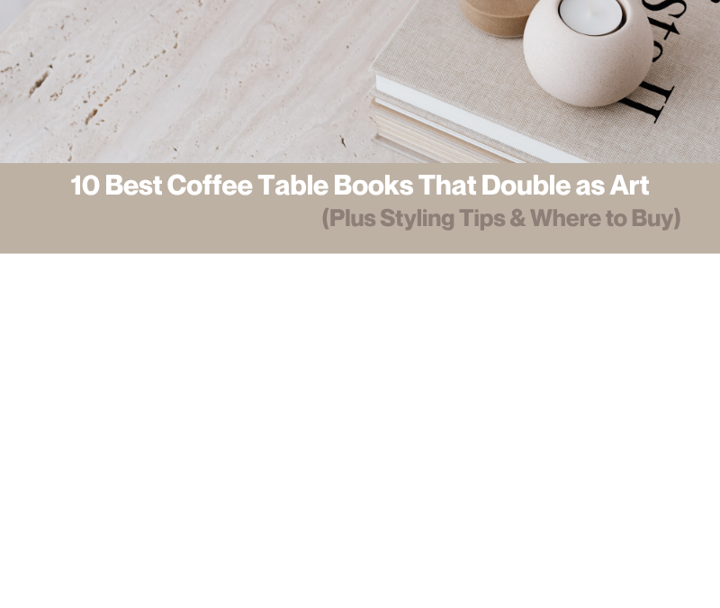 10 Best Coffee Table Books (Plus Styling Tips & Where to Buy) 