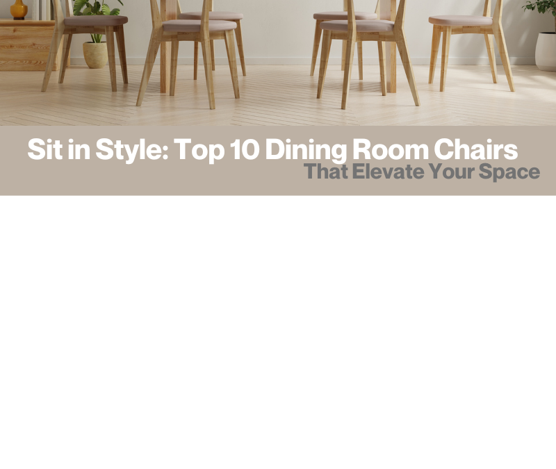 Sit in Style: Top 10 Dining Room Chairs That Elevate Your Space