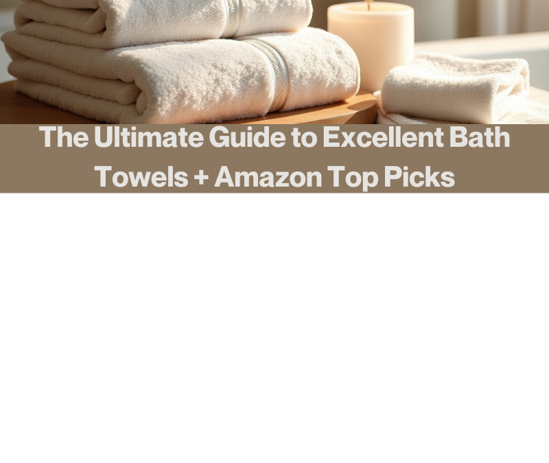 The Ultimate Guide to Excellent Bath Towels + Amazon Top Picks